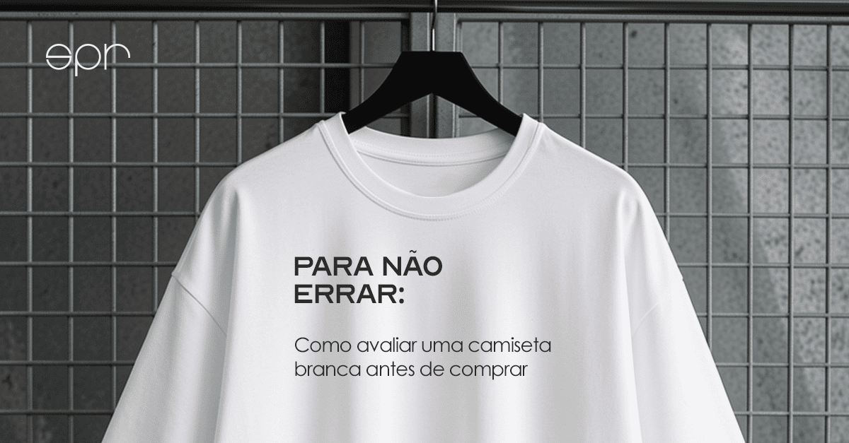 Checklist: como avaliar uma camiseta branca antes de comprar